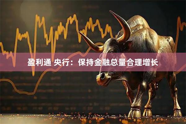 盈利通 央行：保持金融总量合理增长