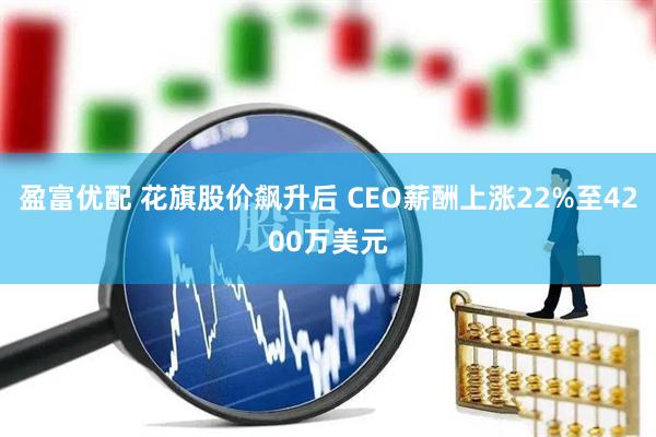 盈富优配 花旗股价飙升后 CEO薪酬上涨22%至4200万美元