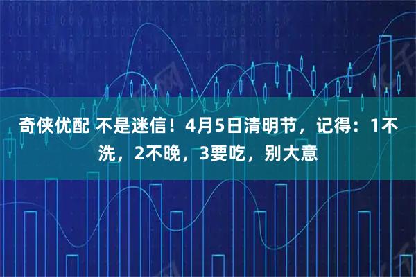 奇侠优配 不是迷信！4月5日清明节，记得：1不洗，2不晚，3要吃，别大意