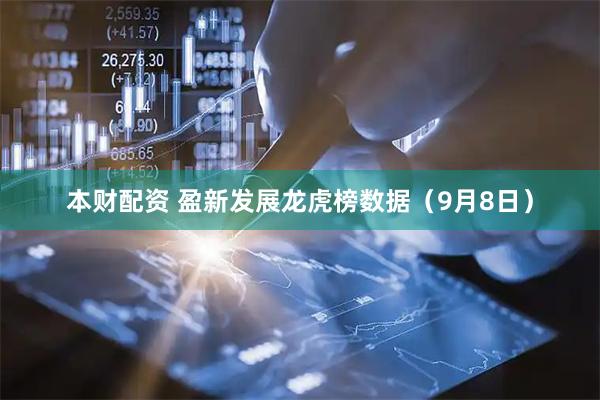 本财配资 盈新发展龙虎榜数据(9月8日)